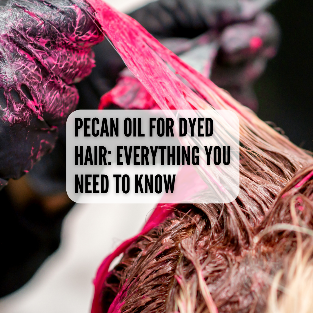 Pecan Oil for Dyed Hair: Everything You Need to Know