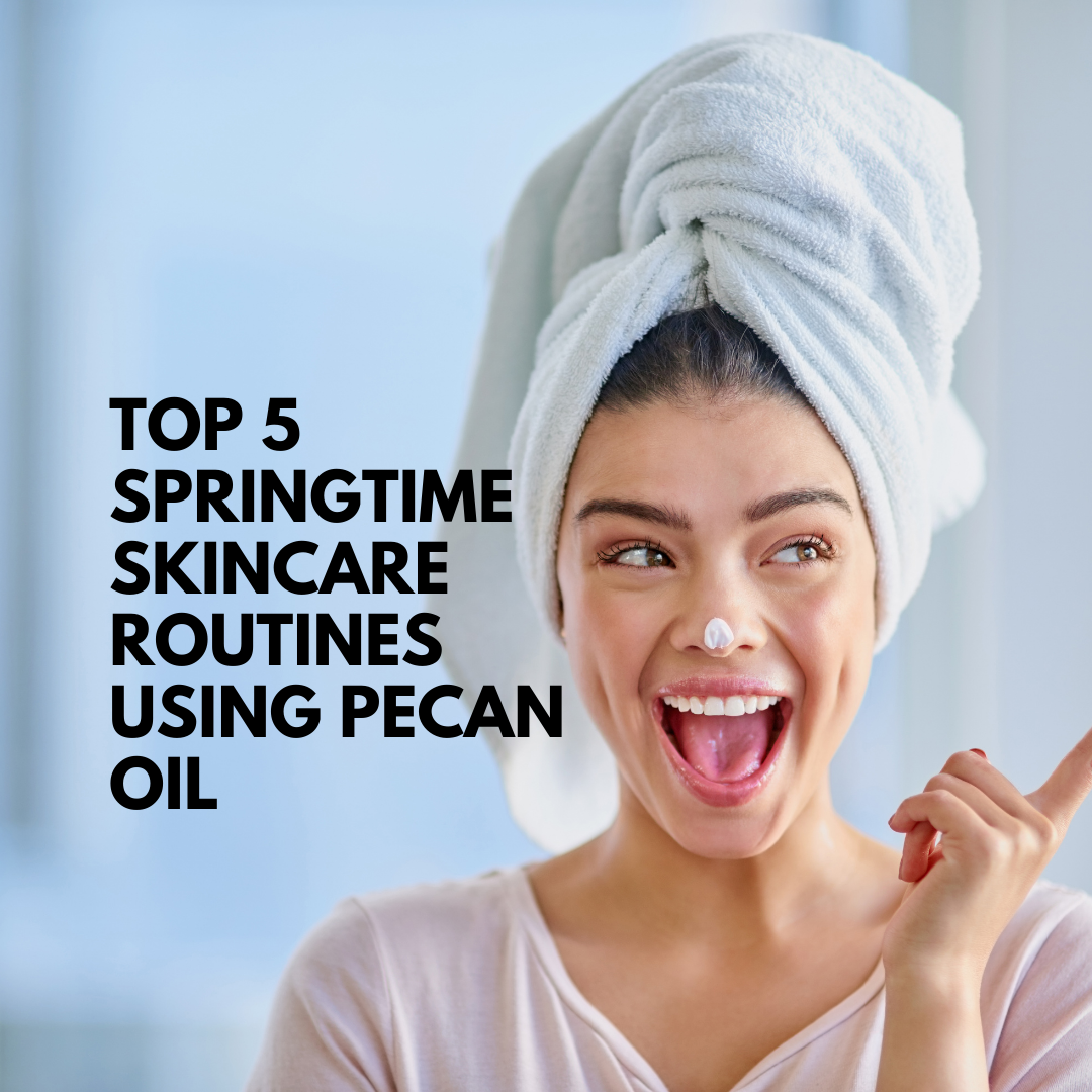 Top 5 Springtime Skincare Routines Using Pecan Oil