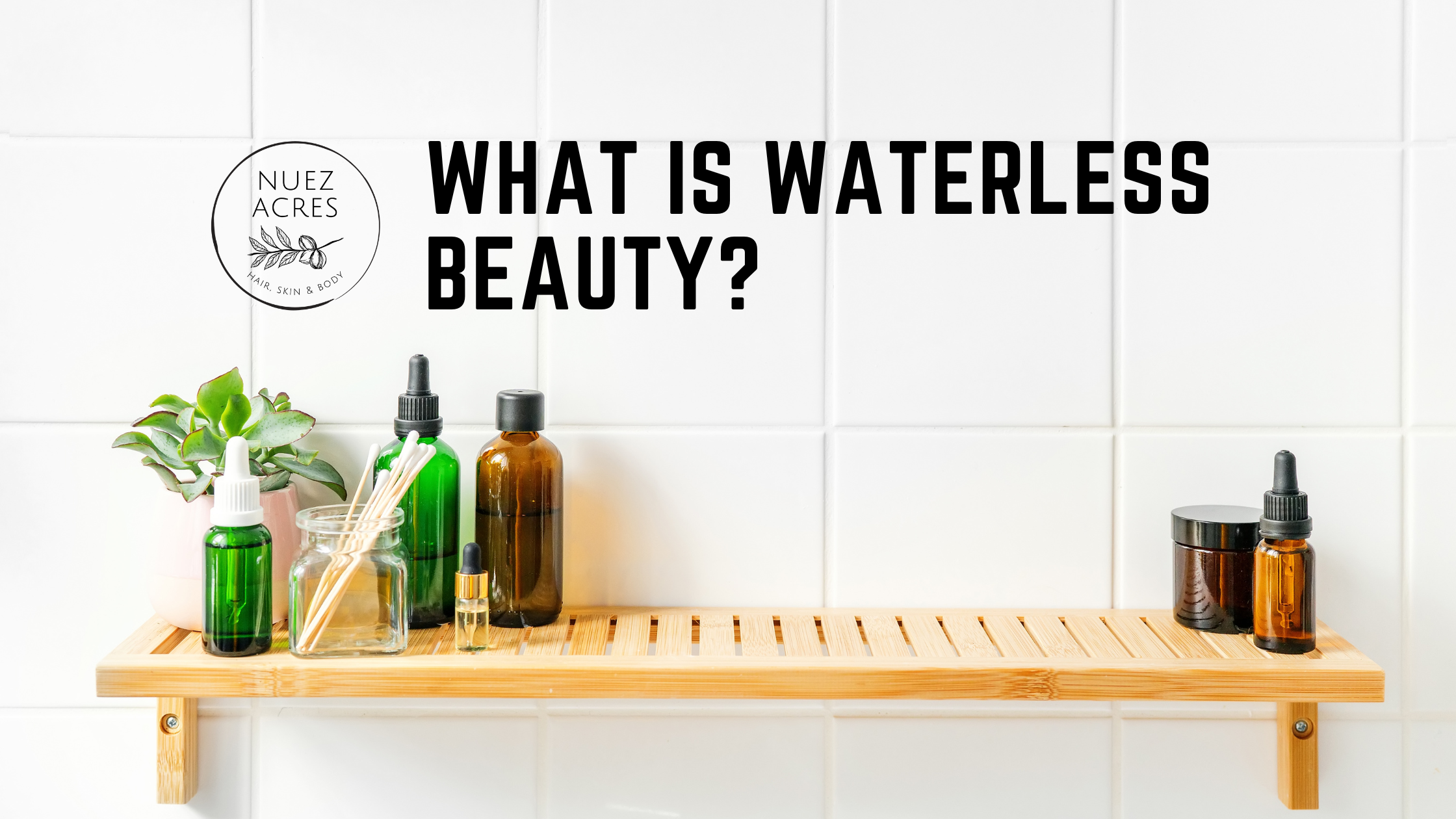 What is Waterless Beauty? Nuez Acres